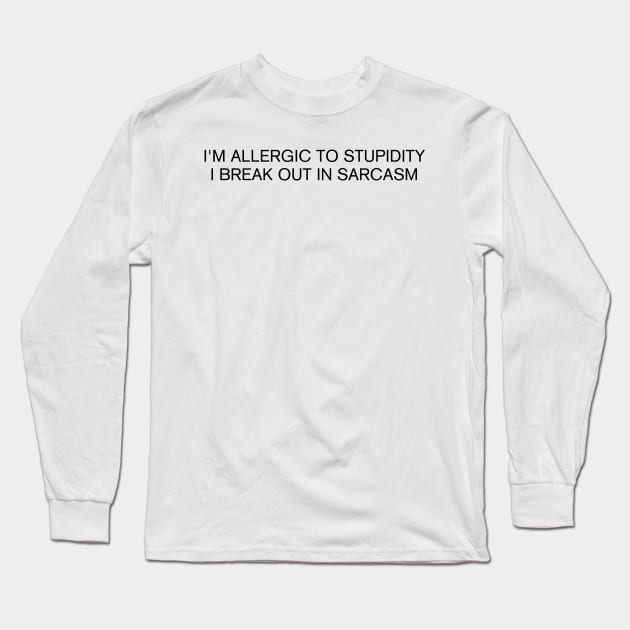 I'm Allergic To Stupidity I Break Out in Sarcasm Long Sleeve T-Shirt by Quardilakoa